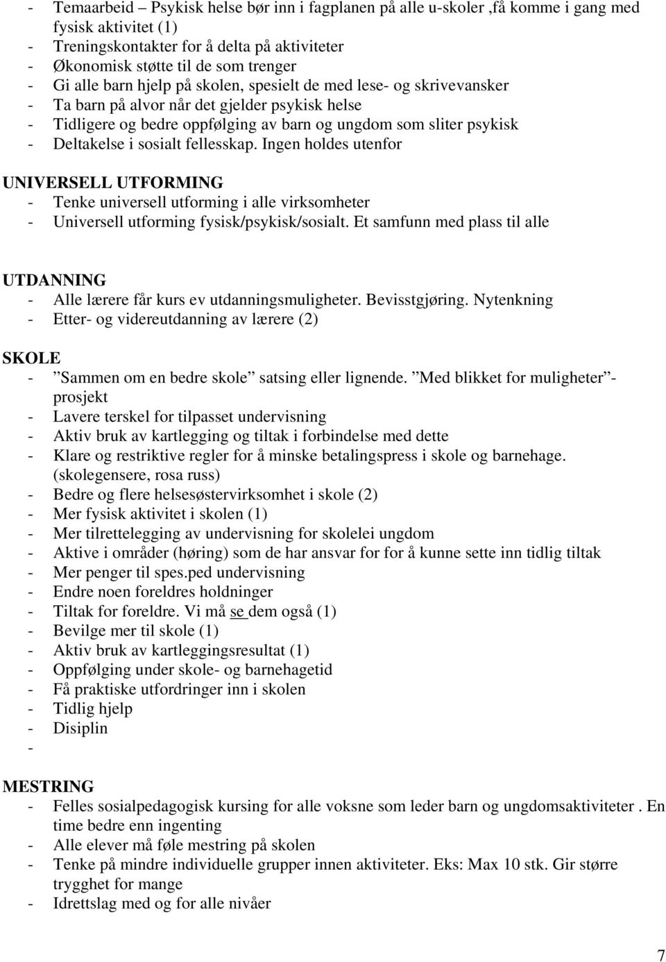 sosialt fellesskap. Ingen holdes utenfor UNIVERSELL UTFORMING - Tenke universell utforming i alle virksomheter - Universell utforming fysisk/psykisk/sosialt.