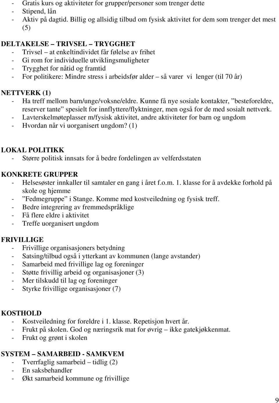 utviklingsmuligheter - Trygghet for nåtid og framtid - For politikere: Mindre stress i arbeidsfør alder så varer vi lenger (til 70 år) NETTVERK (1) - Ha treff mellom barn/unge/voksne/eldre.