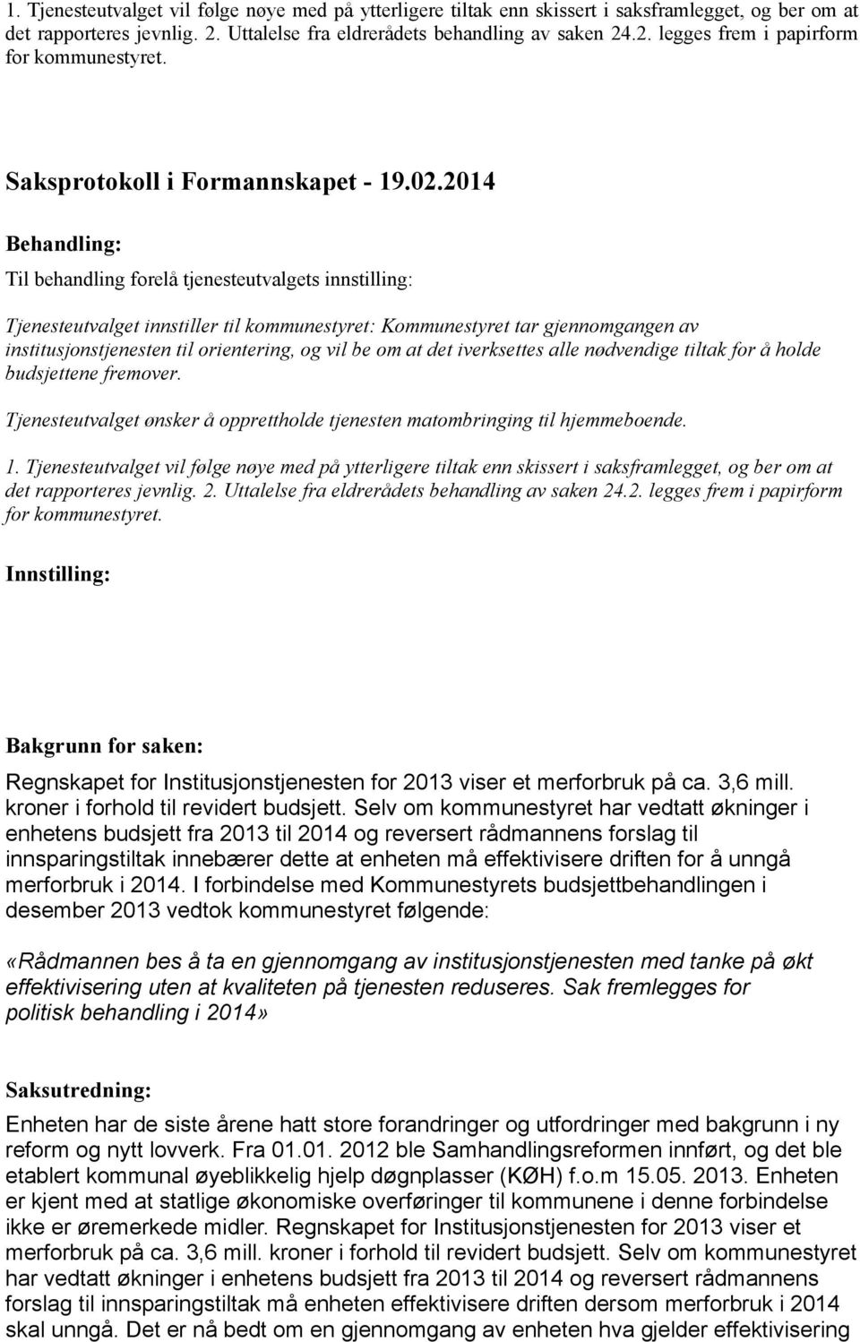 2014 Behandling: Til behandling forelå tjenesteutvalgets innstilling: Tjenesteutvalget innstiller til kommunestyret: Kommunestyret tar gjennomgangen av institusjonstjenesten til orientering, og vil