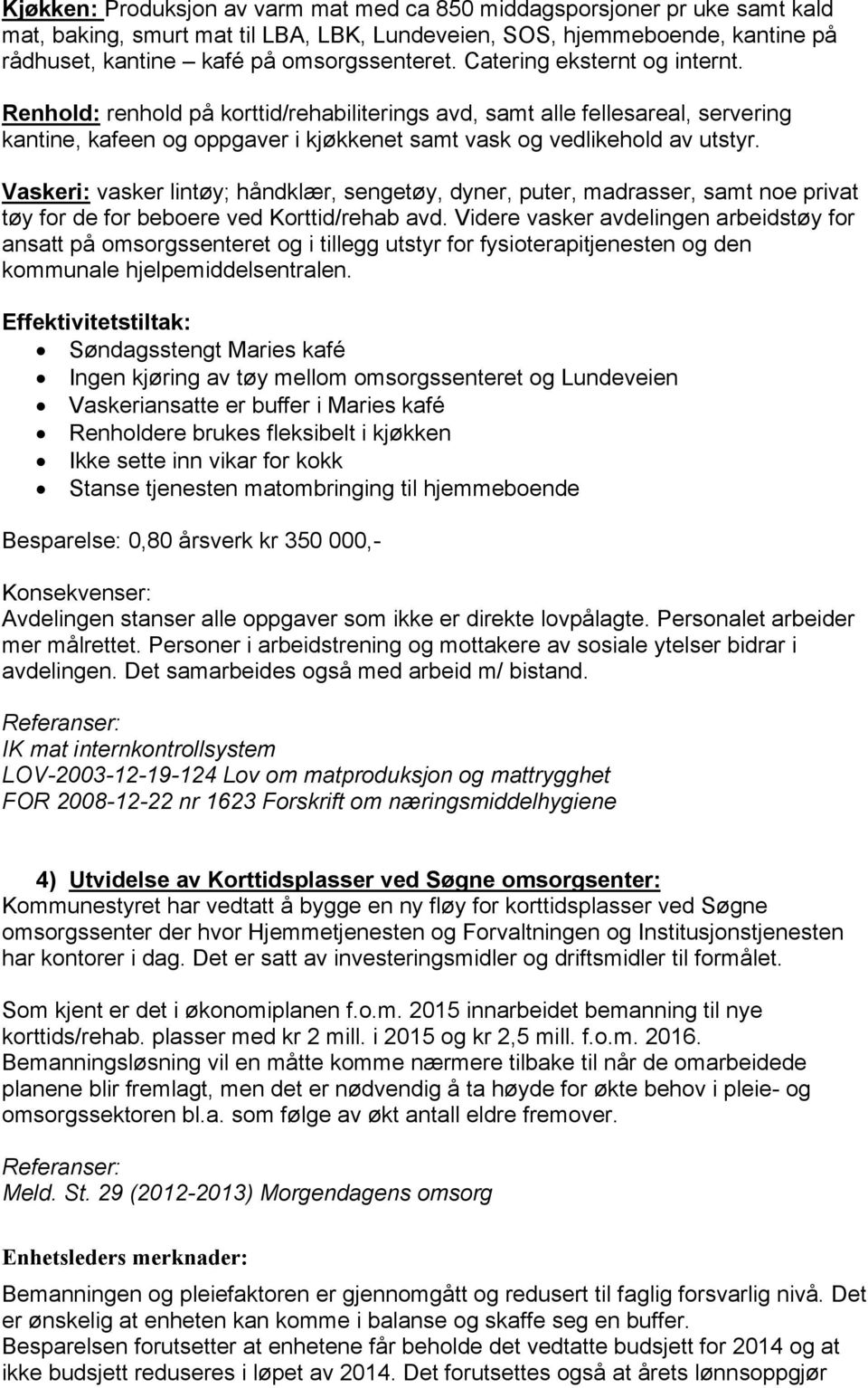 Vaskeri: vasker lintøy; håndklær, sengetøy, dyner, puter, madrasser, samt noe privat tøy for de for beboere ved Korttid/rehab avd.