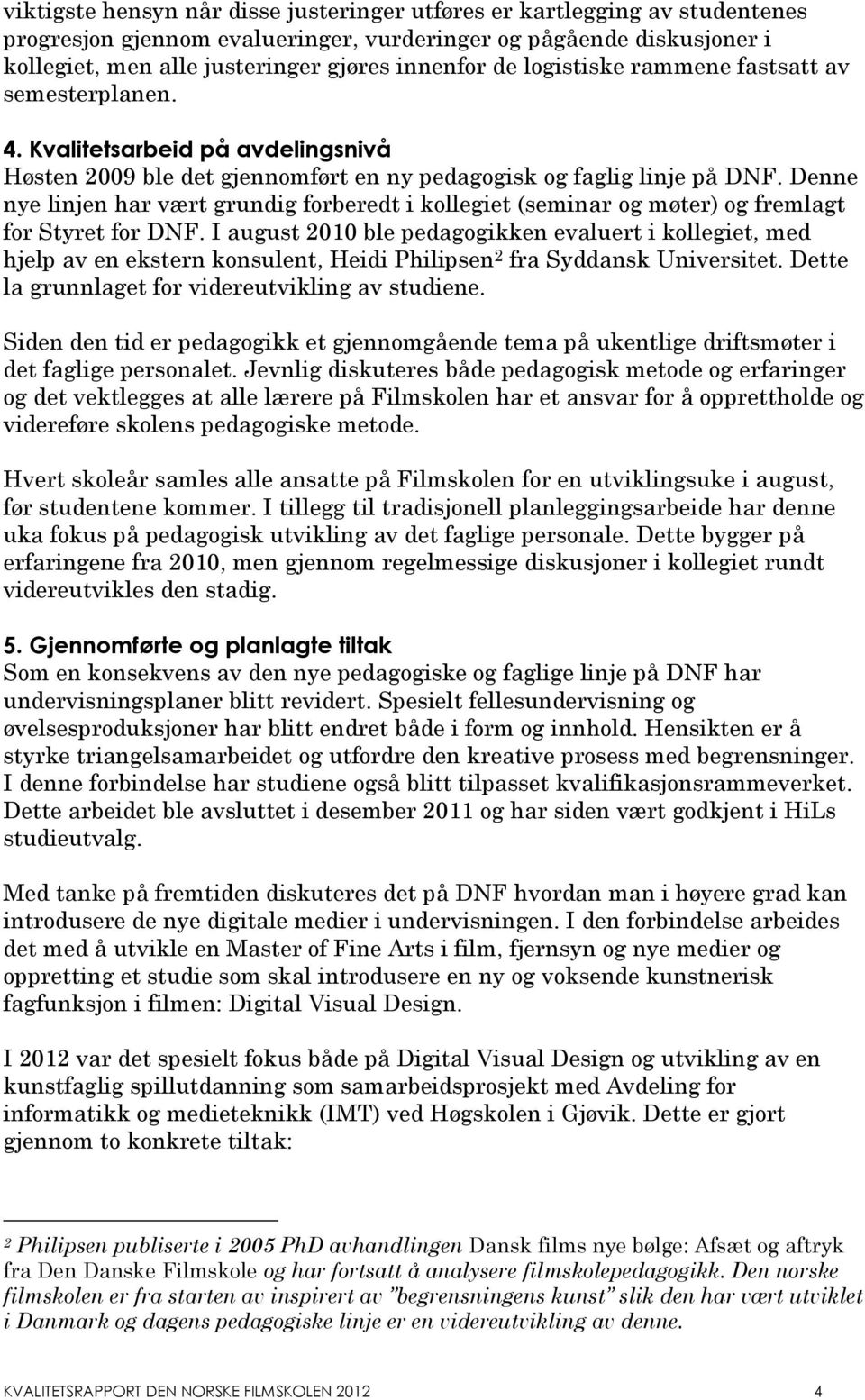 Denne nye linjen har vært grundig forberedt i kollegiet (seminar og møter) og fremlagt for Styret for DNF.