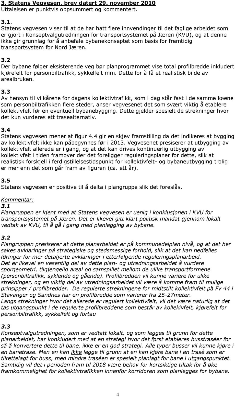 Statens vegvesen viser til at de har hatt flere innvendinger til det faglige arbeidet som er gjort i Konseptvalgutredningen for transportsystemet på Jæren (KVU), og at denne ikke gir grunnlag for å