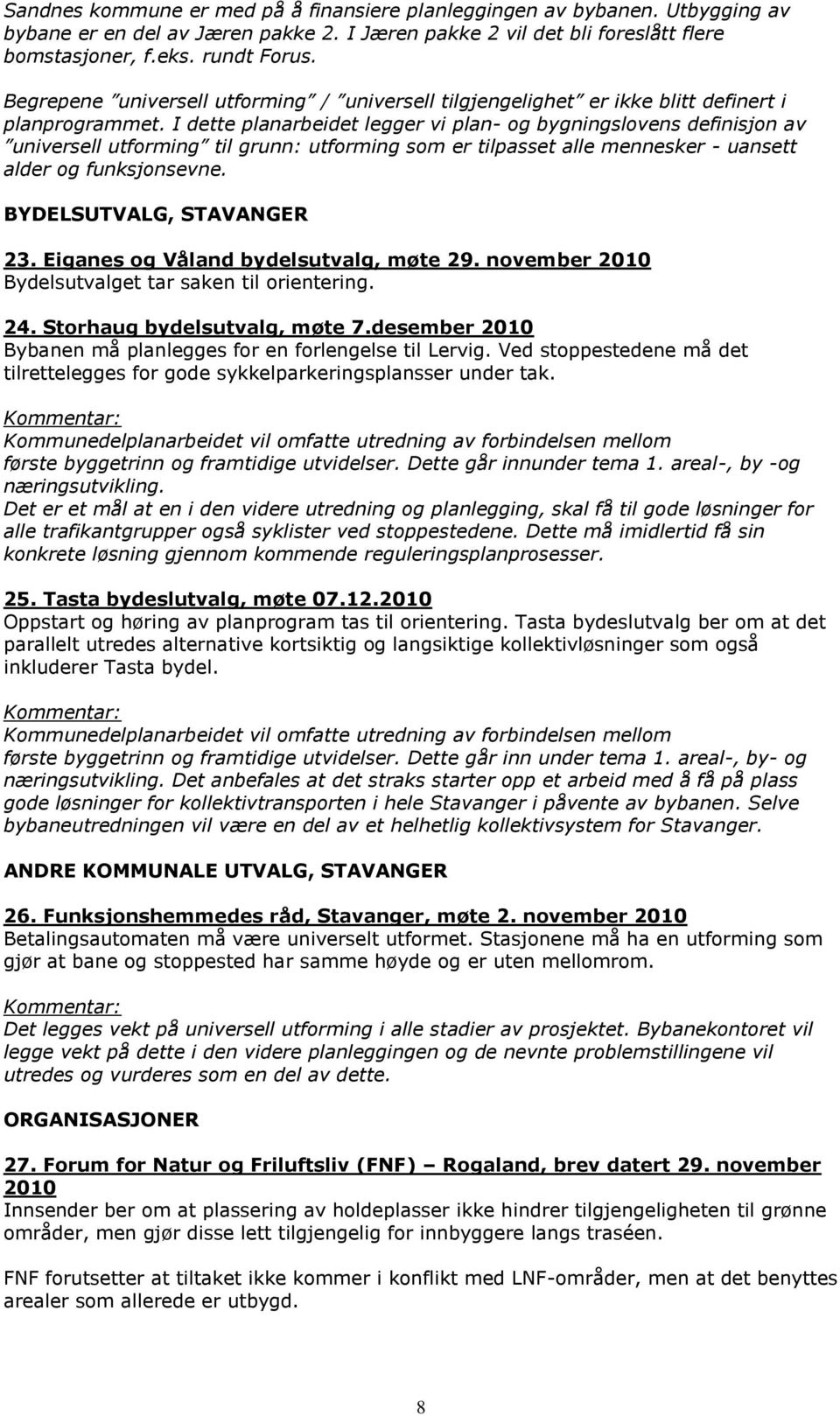 I dette planarbeidet legger vi plan- og bygningslovens definisjon av universell utforming til grunn: utforming som er tilpasset alle mennesker - uansett alder og funksjonsevne.