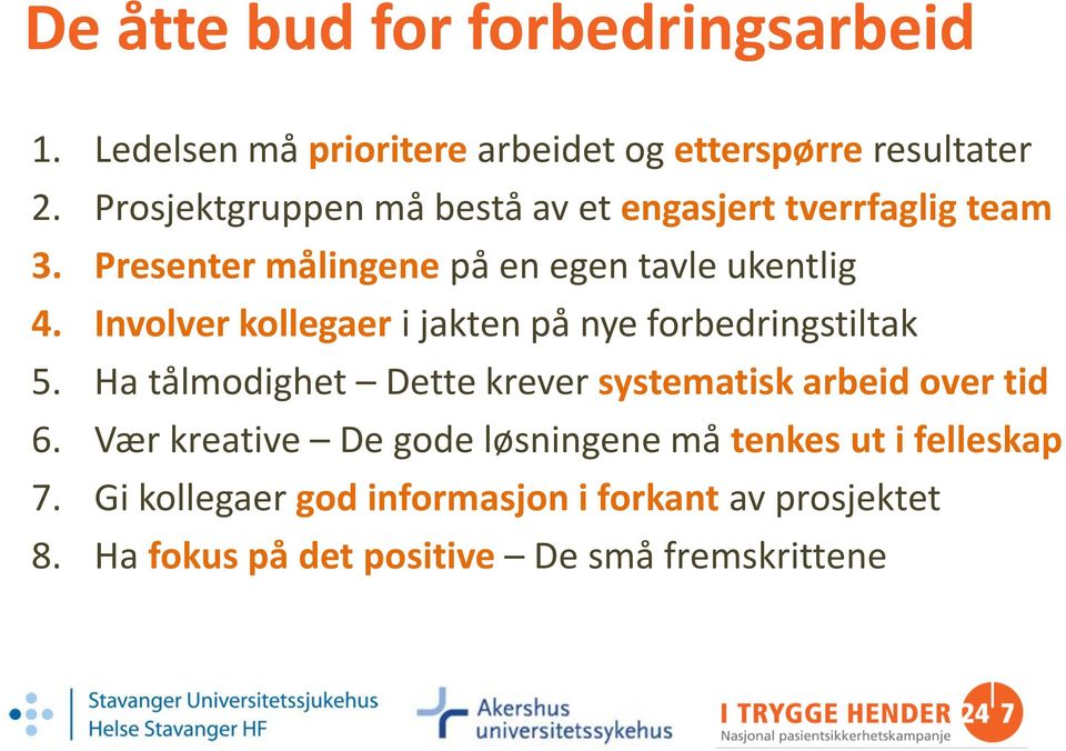 Involver kollegaer i jakten på nye forbedringstiltak 5. Ha tålmodighet Dette krever systematisk arbeid over tid 6.