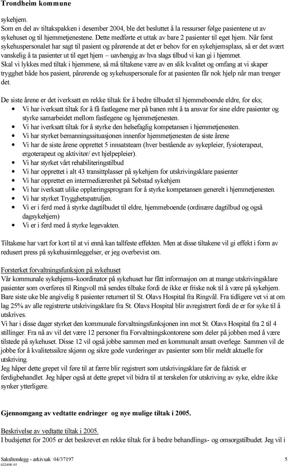 Når først sykehuspersonalet har sagt til pasient og pårørende at det er behov for en sykehjemsplass, så er det svært vanskelig å ta pasienter ut til eget hjem uavhengig av hva slags tilbud vi kan gi