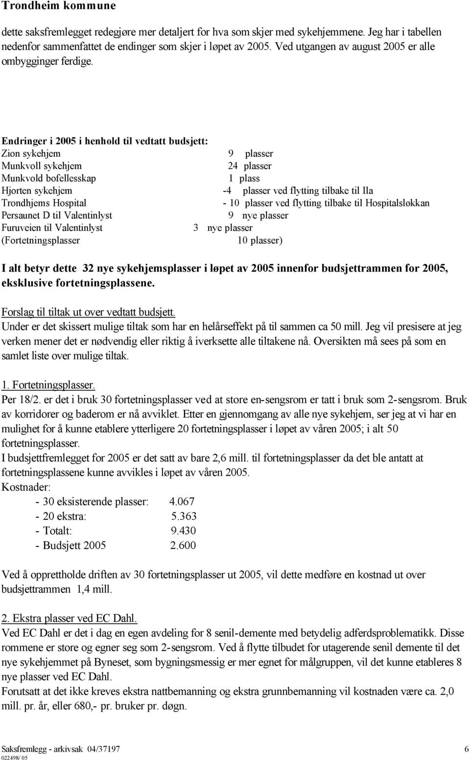 Endringer i 2005 i henhold til vedtatt budsjett: Zion sykehjem 9 plasser Munkvoll sykehjem 24 plasser Munkvold bofellesskap 1 plass Hjorten sykehjem -4 plasser ved flytting tilbake til Ila Trondhjems