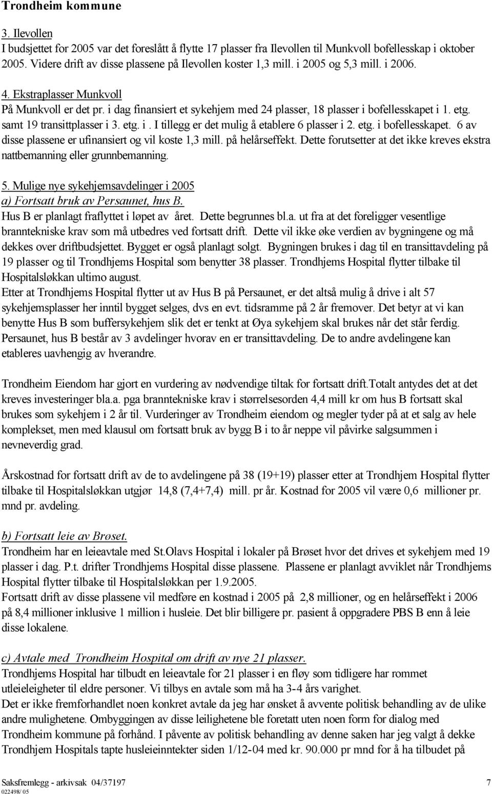 etg. i bofellesskapet. 6 av disse plassene er ufinansiert og vil koste 1,3 mill. på helårseffekt. Dette forutsetter at det ikke kreves ekstra nattbemanning eller grunnbemanning. 5.