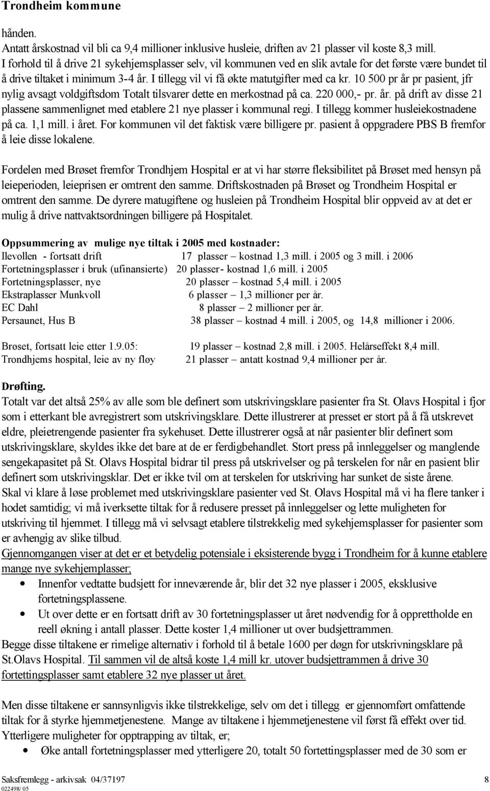 10 500 pr år pr pasient, jfr nylig avsagt voldgiftsdom Totalt tilsvarer dette en merkostnad på ca. 220 000,- pr. år. på drift av disse 21 plassene sammenlignet med etablere 21 nye plasser i kommunal regi.