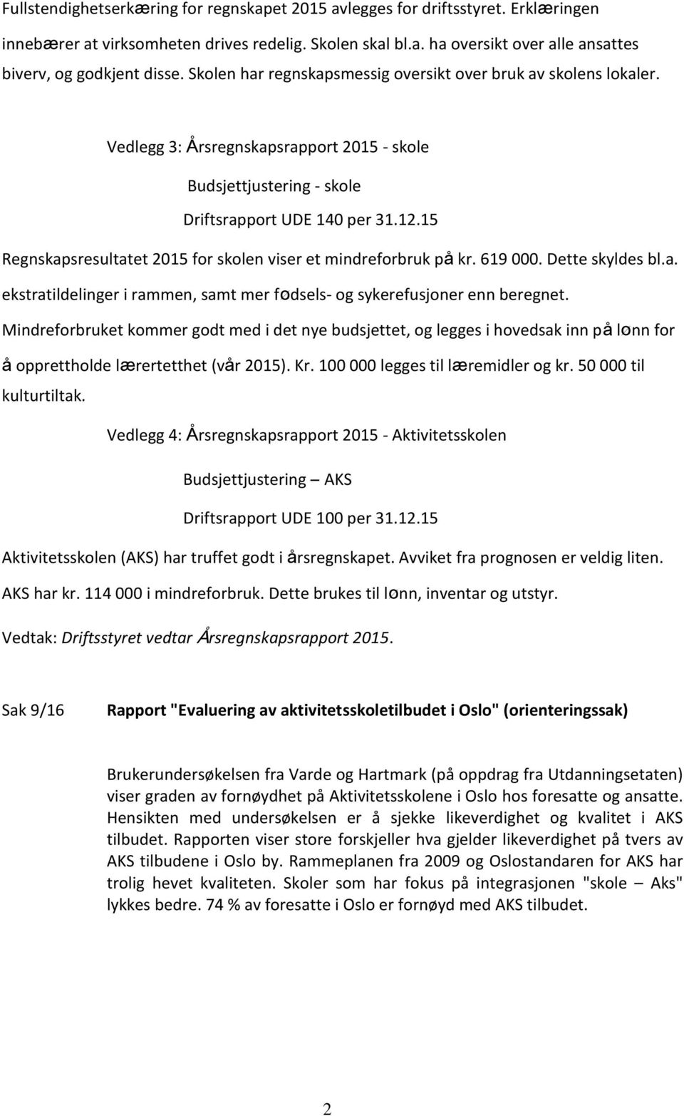 15 Regnskapsresultatet 2015 for skolen viser et mindreforbruk på kr. 619 000. Dette skyldes bl.a. ekstratildelinger i rammen, samt mer fødsels- og sykerefusjoner enn beregnet.