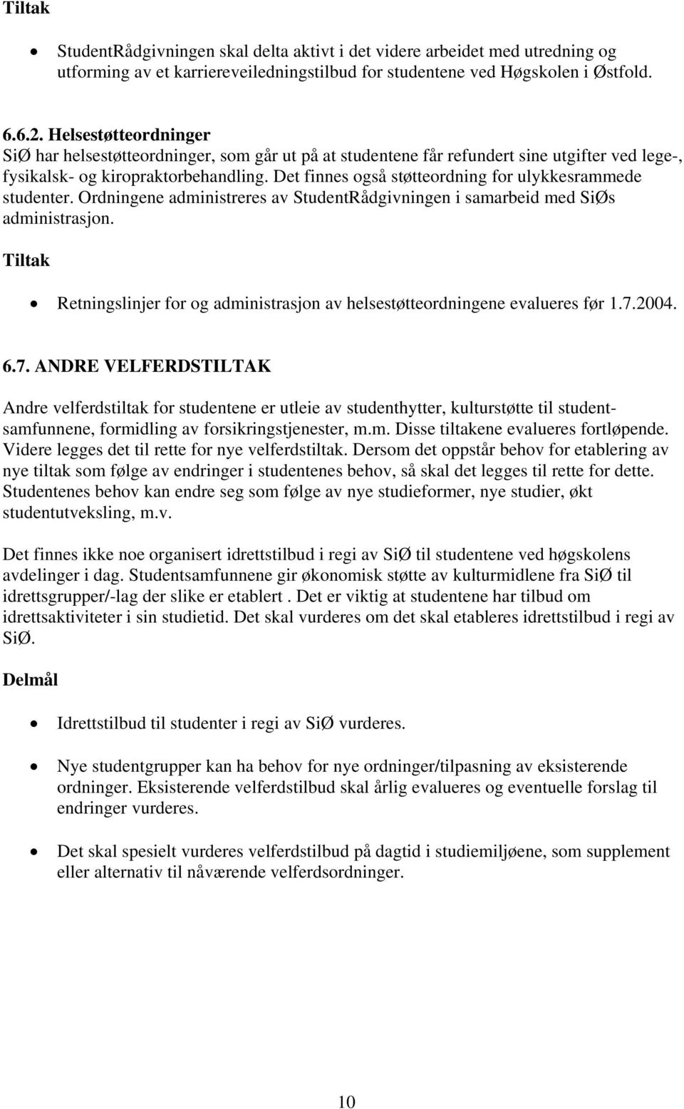 Det finnes også støtteordning for ulykkesrammede studenter. Ordningene administreres av StudentRådgivningen i samarbeid med SiØs administrasjon.