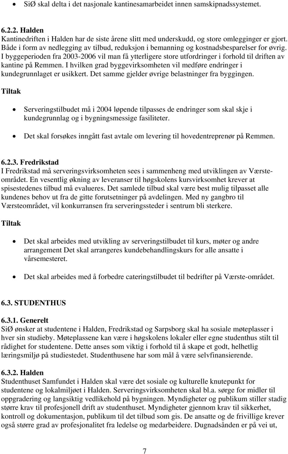 I byggeperioden fra 2003-2006 vil man få ytterligere store utfordringer i forhold til driften av kantine på Remmen.