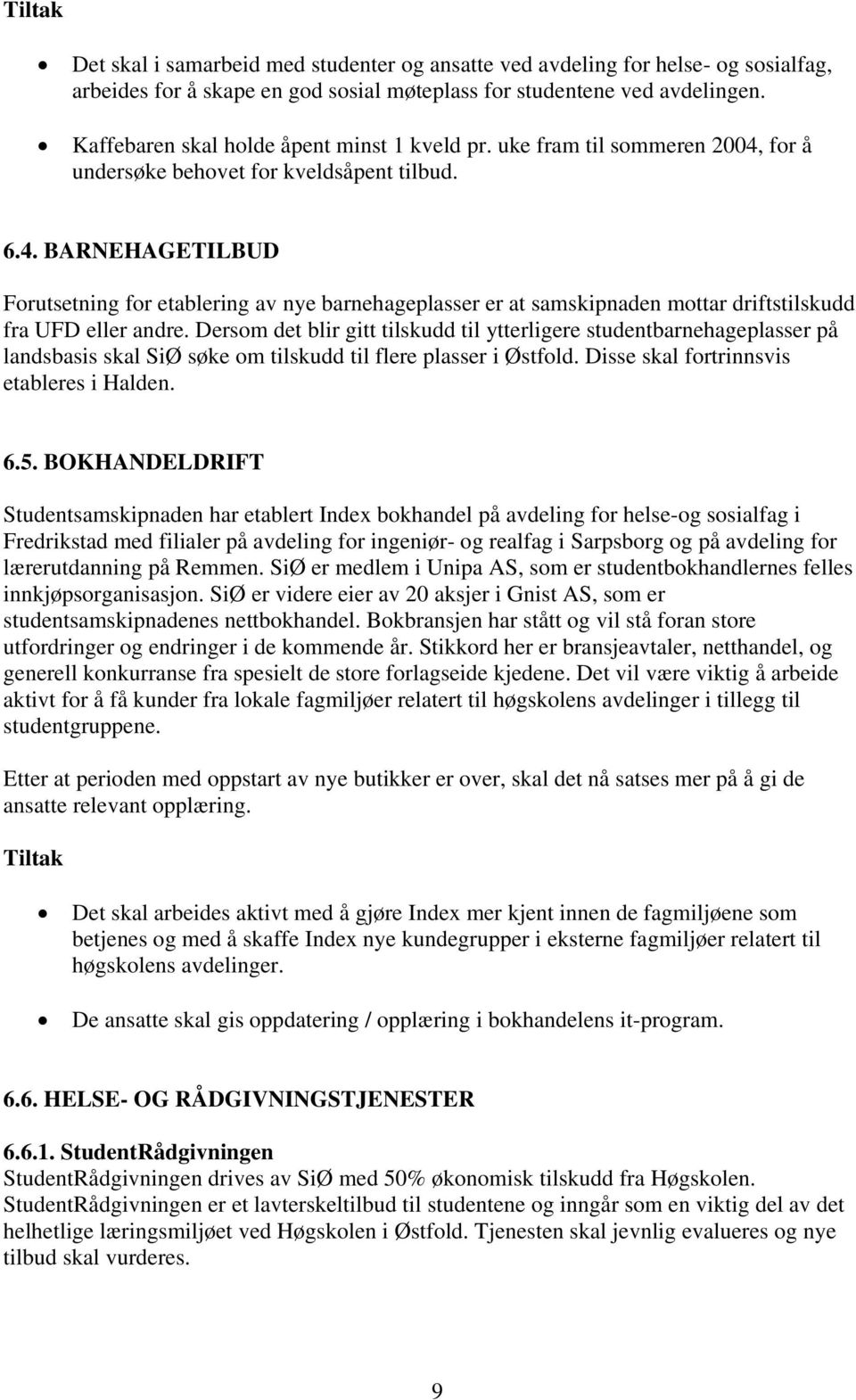 for å undersøke behovet for kveldsåpent tilbud. 6.4. BARNEHAGETILBUD Forutsetning for etablering av nye barnehageplasser er at samskipnaden mottar driftstilskudd fra UFD eller andre.