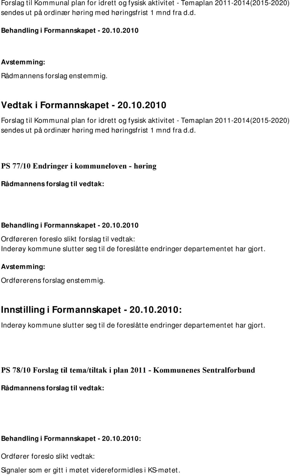 10.2010 Ordføreren foreslo slikt forslag til vedtak: Inderøy kommune slutter seg til de foreslåtte endringer departementet har gjort. Ordførerens forslag enstemmig. Innstilling i Formannskapet - 20.