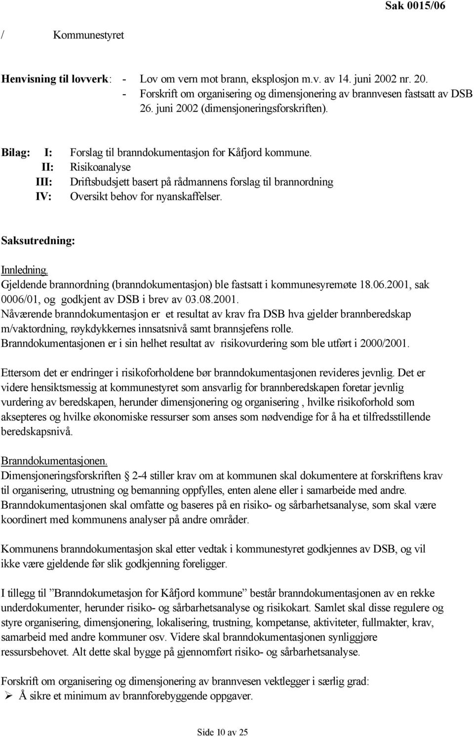 II: Risikoanalyse III: Driftsbudsjett basert på rådmannens forslag til brannordning IV: Oversikt behov for nyanskaffelser. Saksutredning: Innledning.