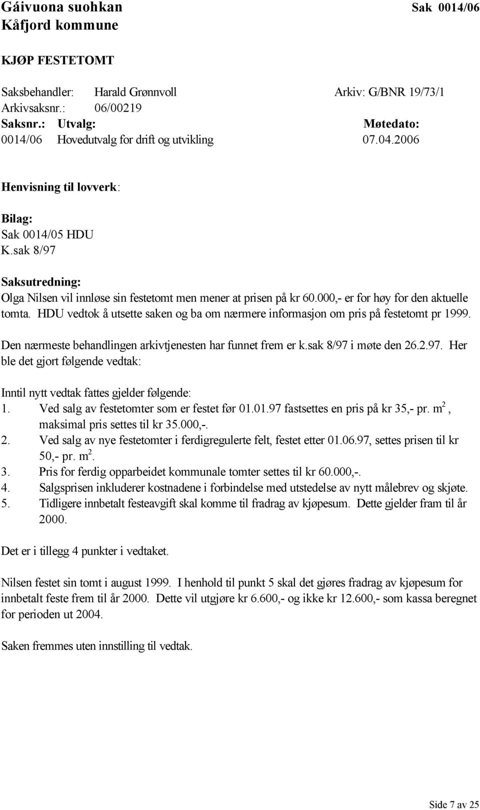 sak 8/97 Saksutredning: Olga Nilsen vil innløse sin festetomt men mener at prisen på kr 60.000,- er for høy for den aktuelle tomta.