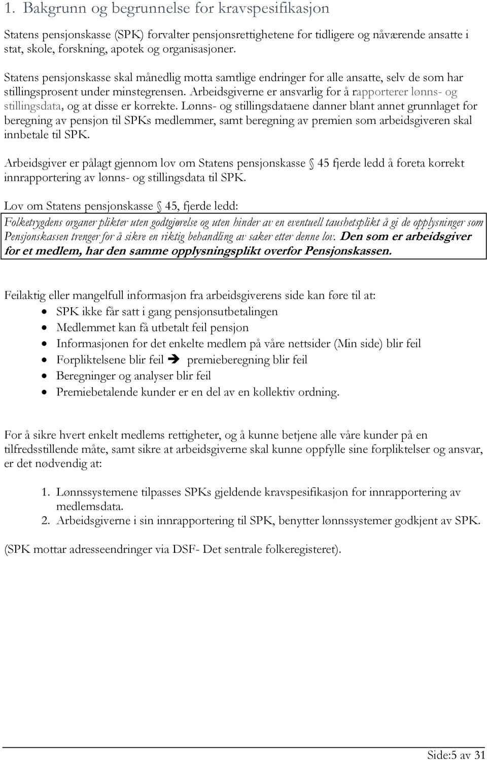 Arbeidsgiverne er ansvarlig for å rapporterer lønns- og stillingsdata, og at disse er korrekte.