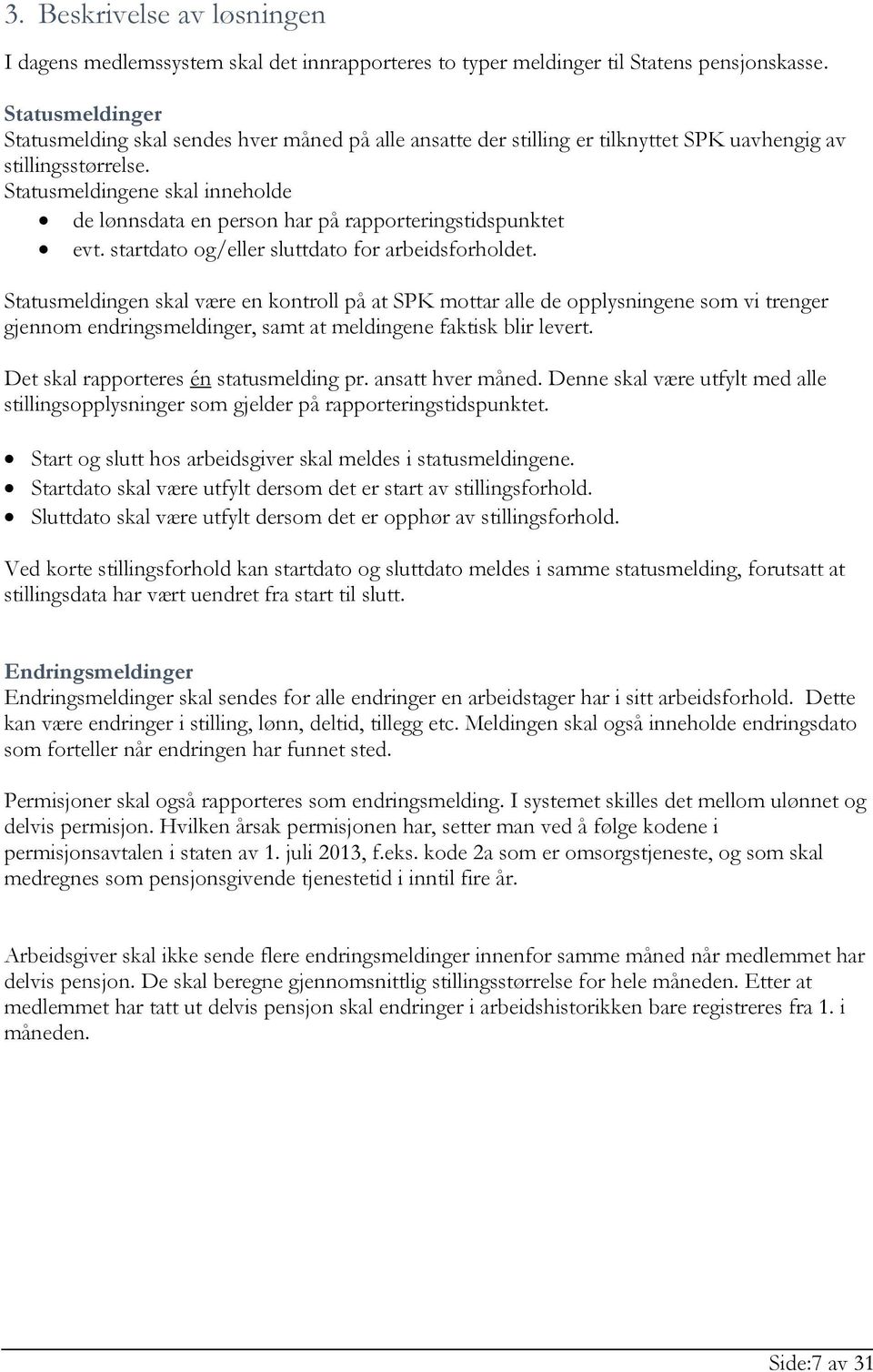 Statusmeldingene skal inneholde de lønnsdata en person har på rapporteringstidspunktet evt. start og/eller slutt for arbeidsforholdet.