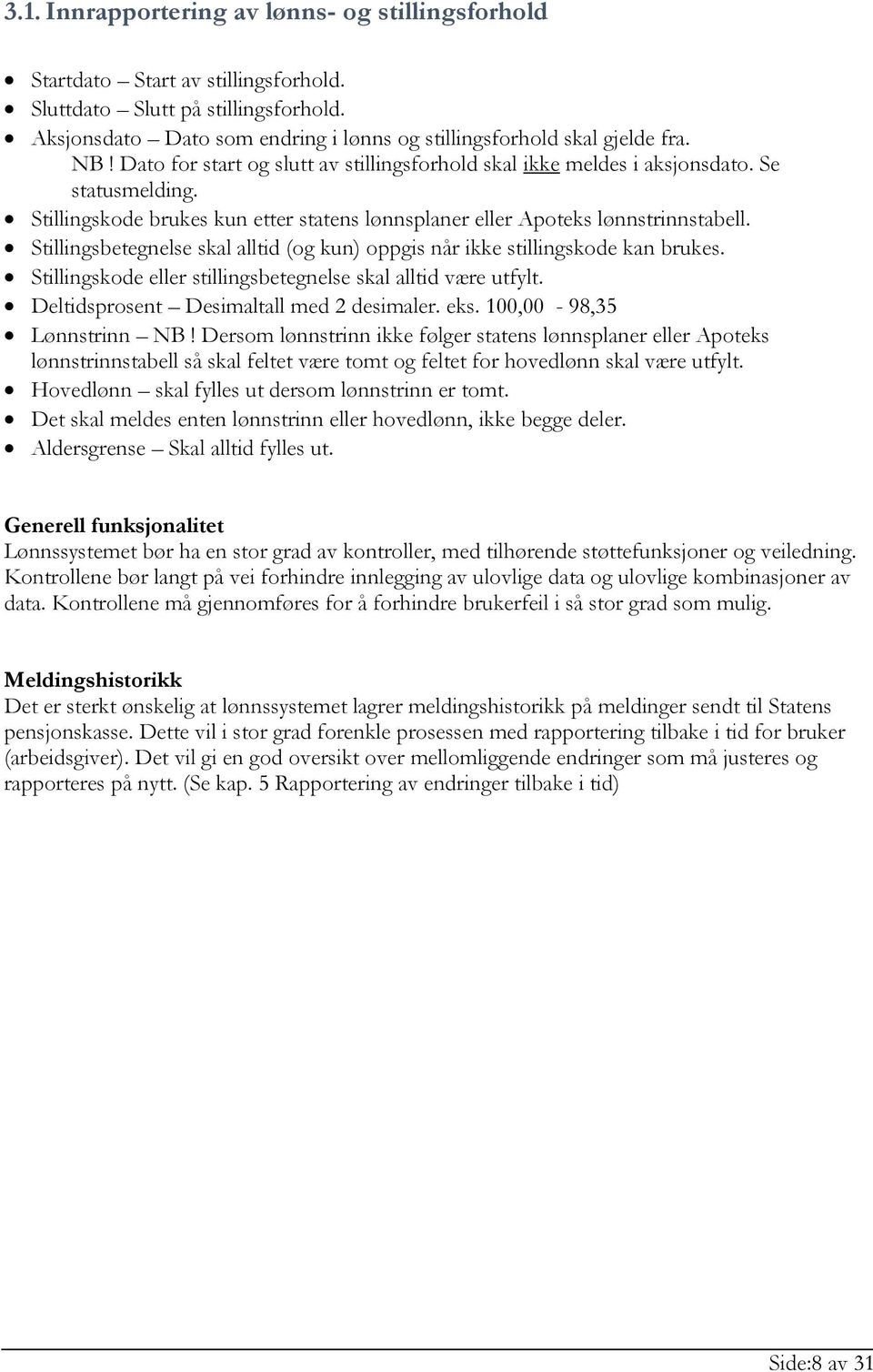 Stillingsbetegnelse skal alltid (og kun) oppgis når ikke stillingskode kan brukes. Stillingskode eller stillingsbetegnelse skal alltid være utfylt. Deltidsprosent Desimaltall med 2 desimaler. eks.