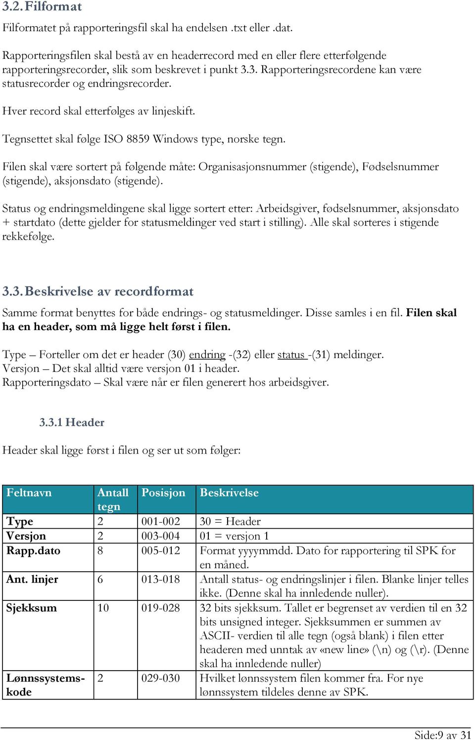 3. Rapporteringsrecordene kan være statusrecorder og endringsrecorder. Hver record skal etterfølges av linjeskift. Tegnsettet skal følge ISO 8859 Windows type, norske tegn.