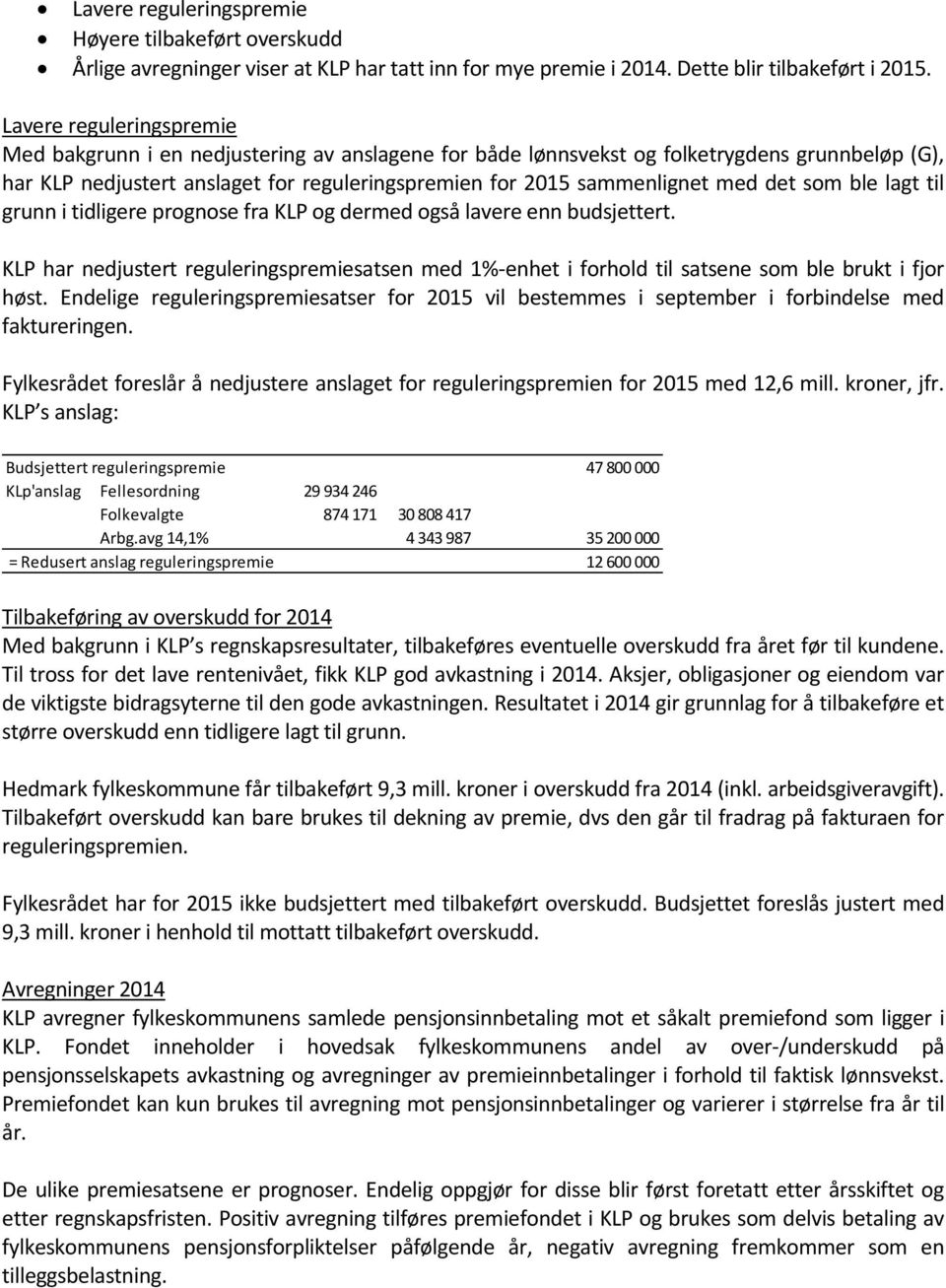 det som ble lagt til grunn i tidligere prognose fra KLP og dermed også lavere enn budsjettert. KLP har nedjustert reguleringspremiesatsen med 1%-enhet i forhold til satsene som ble brukt i fjor høst.