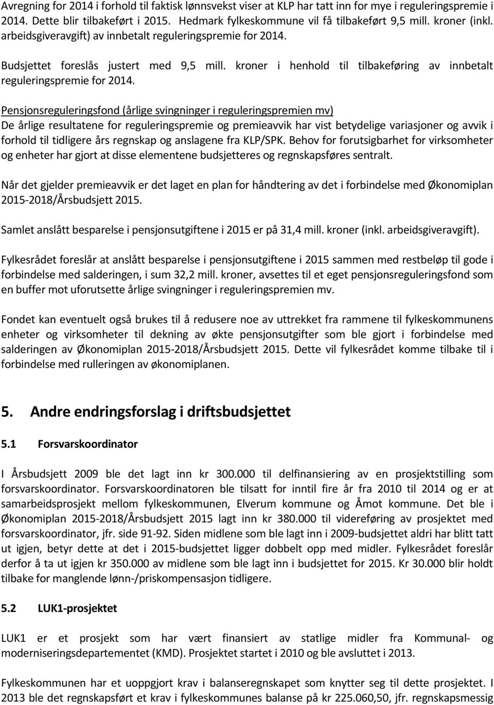 Pensjonsreguleringsfond (årlige svingninger i reguleringspremien mv) De årlige resultatene for reguleringspremie og premieavvik har vist betydelige variasjoner og avvik i forhold til tidligere års