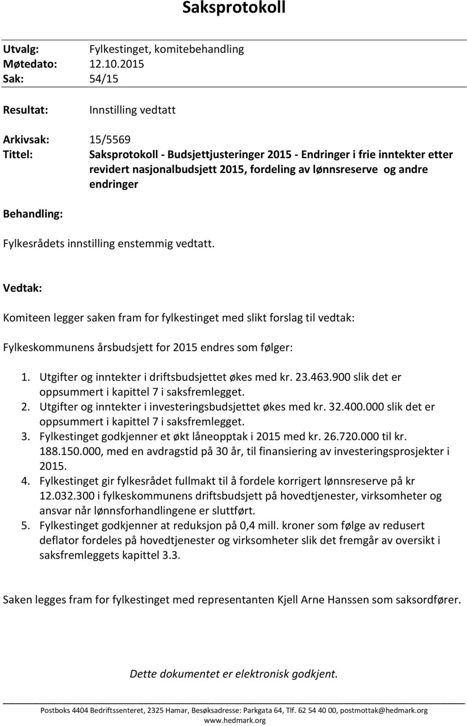 lønnsreserve og andre endringer Behandling: Fylkesrådets innstilling enstemmig vedtatt.