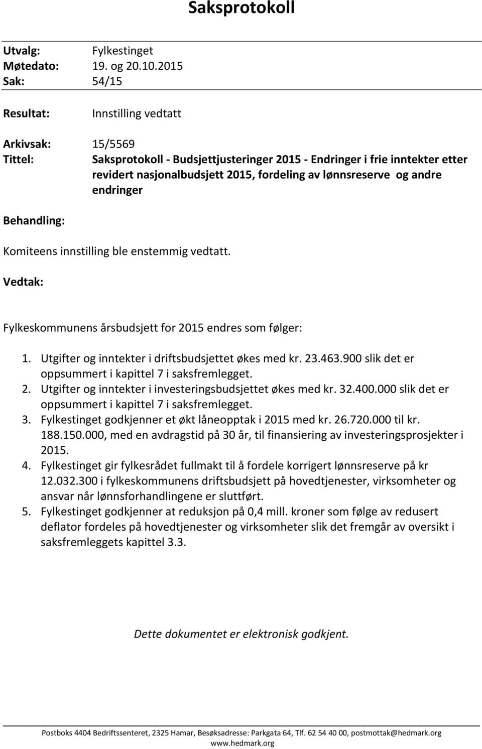 lønnsreserve og andre endringer Behandling: Komiteens innstilling ble enstemmig vedtatt. Vedtak: Fylkeskommunens årsbudsjett for 2015 endres som følger: 1.