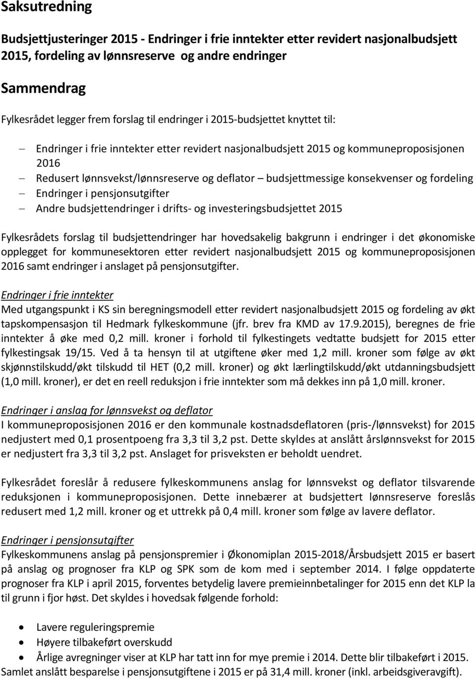 konsekvenser og fordeling Endringer i pensjonsutgifter Andre budsjettendringer i drifts- og investeringsbudsjettet 2015 Fylkesrådets forslag til budsjettendringer har hovedsakelig bakgrunn i