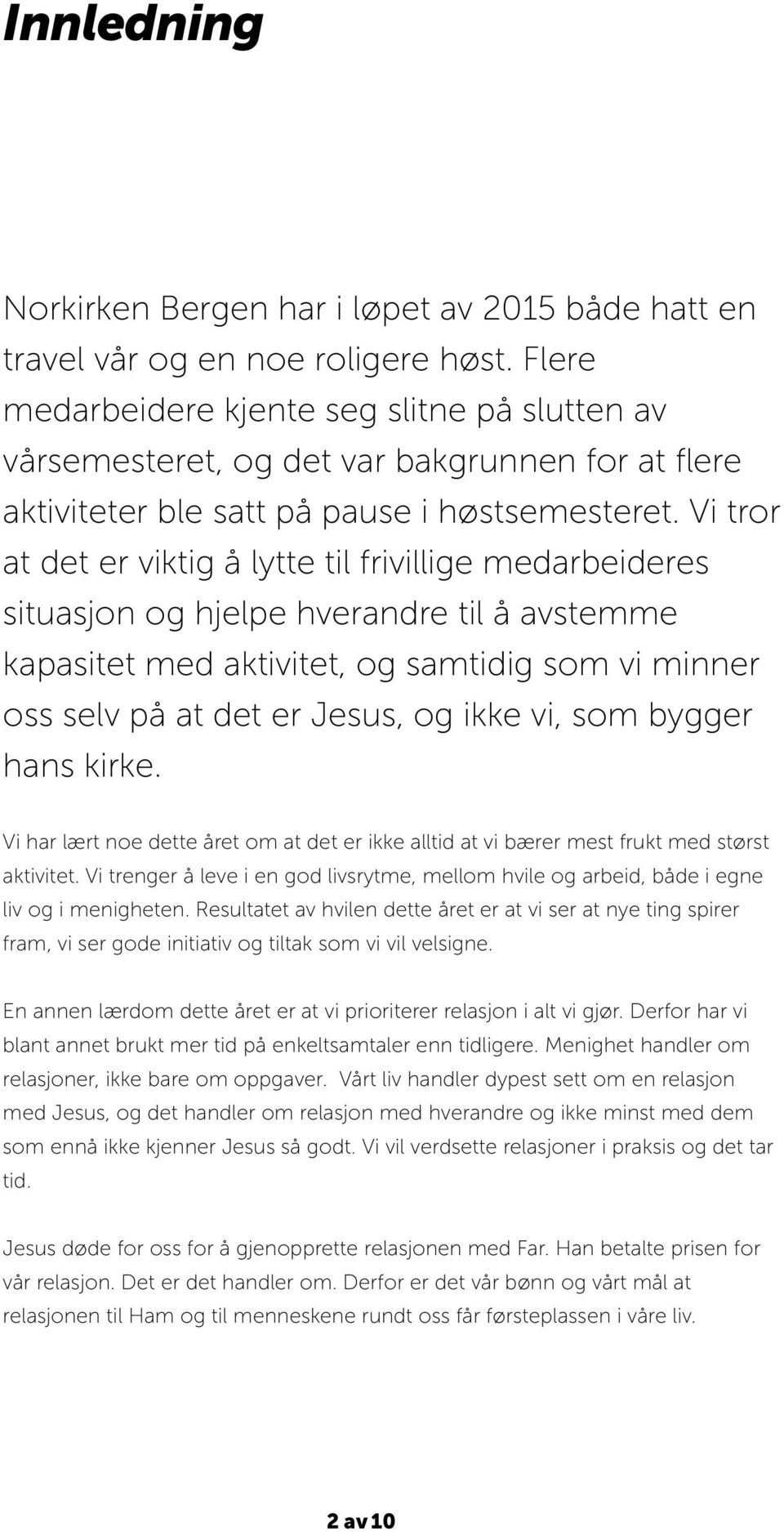 Vi tror at det er viktig å lytte til frivillige medarbeideres situasjon og hjelpe hverandre til å avstemme kapasitet med aktivitet, og samtidig som vi minner oss selv på at det er Jesus, og ikke vi,