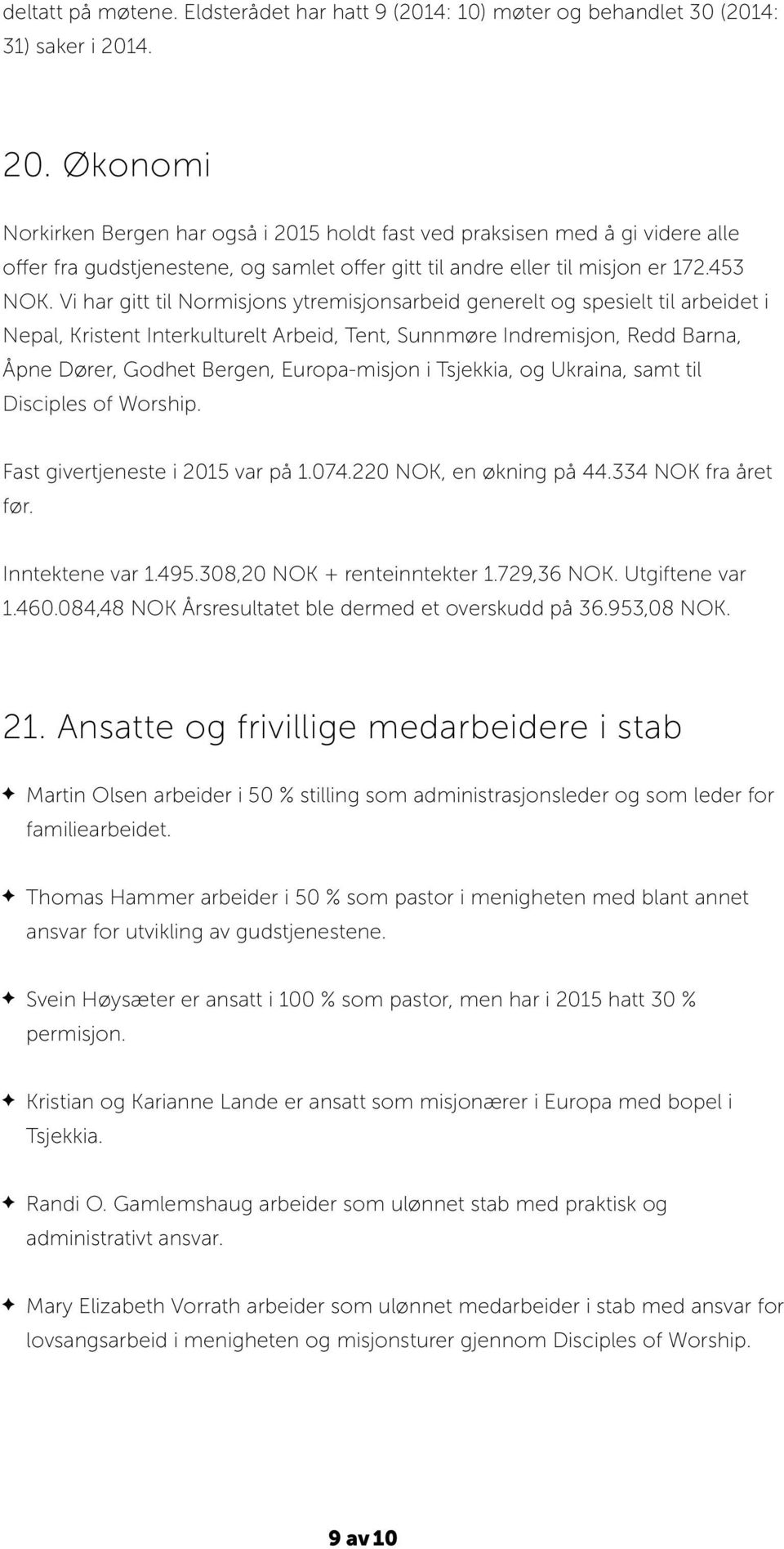 Vi har gitt til Normisjons ytremisjonsarbeid generelt og spesielt til arbeidet i Nepal, Kristent Interkulturelt Arbeid, Tent, Sunnmøre Indremisjon, Redd Barna, Åpne Dører, Godhet Bergen,