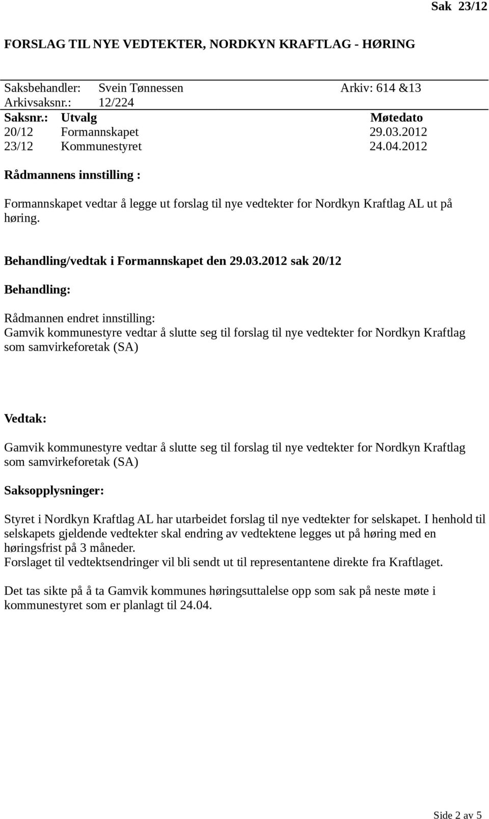 2012 sak 20/12 Behandling: Rådmannen endret innstilling: Gamvik kommunestyre vedtar å slutte seg til forslag til nye vedtekter for Nordkyn Kraftlag som samvirkeforetak (SA) Vedtak: Gamvik