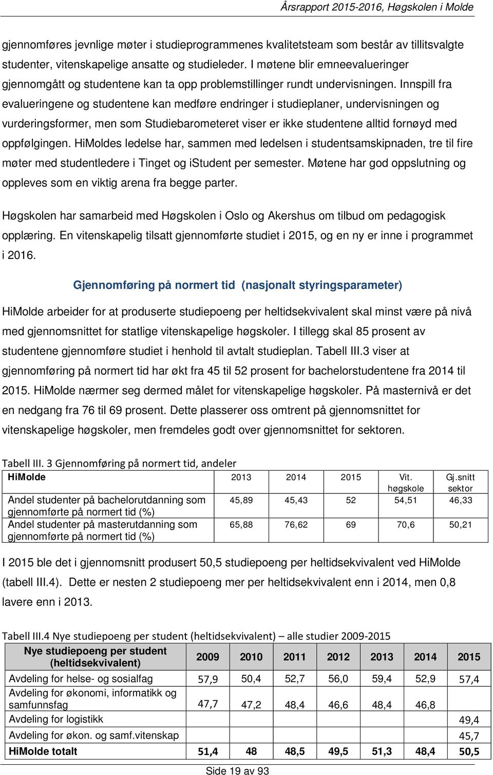 Innspill fra evalueringene og studentene kan medføre endringer i studieplaner, undervisningen og vurderingsformer, men som Studiebarometeret viser er ikke studentene alltid fornøyd med oppfølgingen.