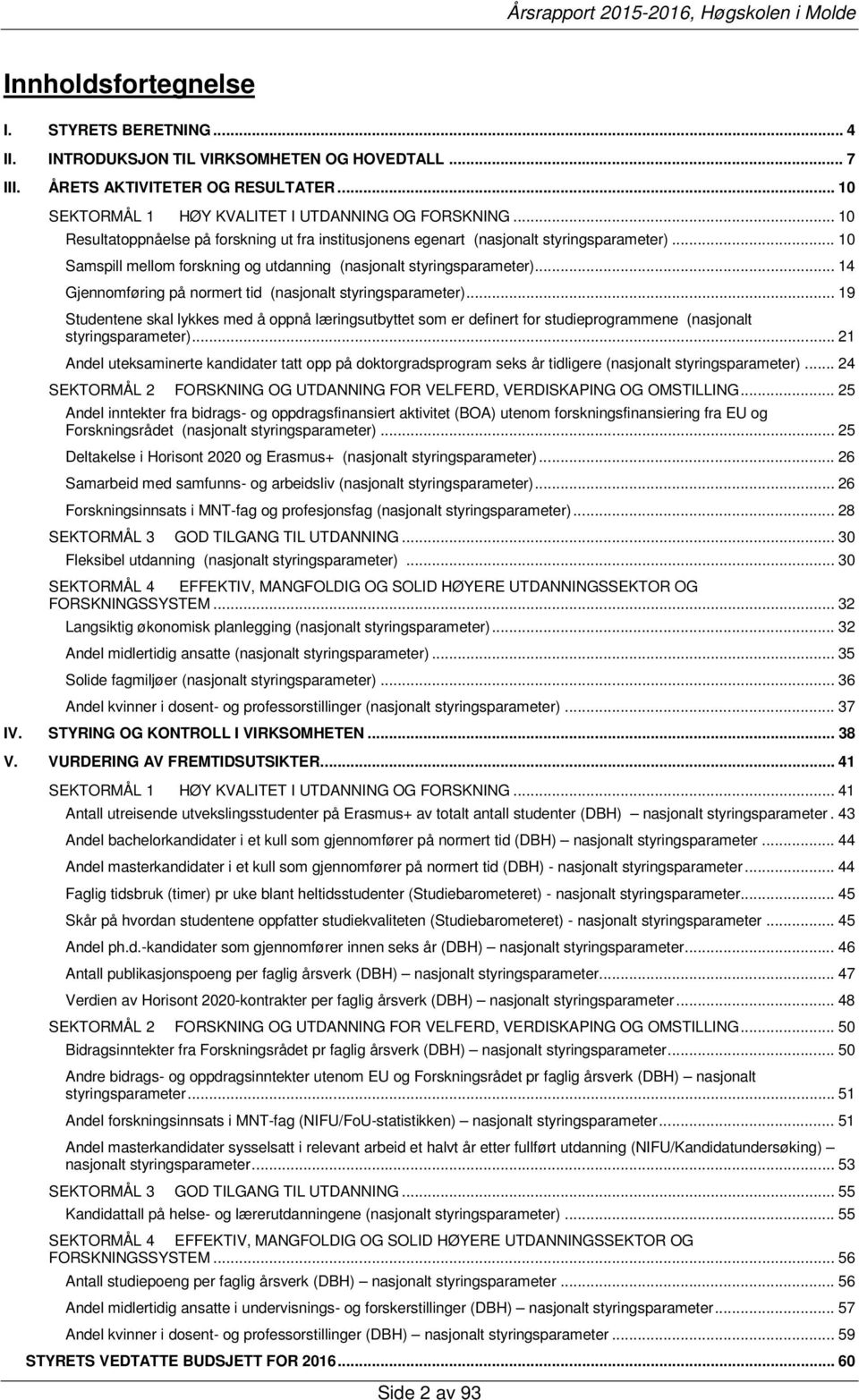 .. 14 Gjennomføring på normert tid (nasjonalt styringsparameter)... 19 Studentene skal lykkes med å oppnå læringsutbyttet som er definert for studieprogrammene (nasjonalt styringsparameter).