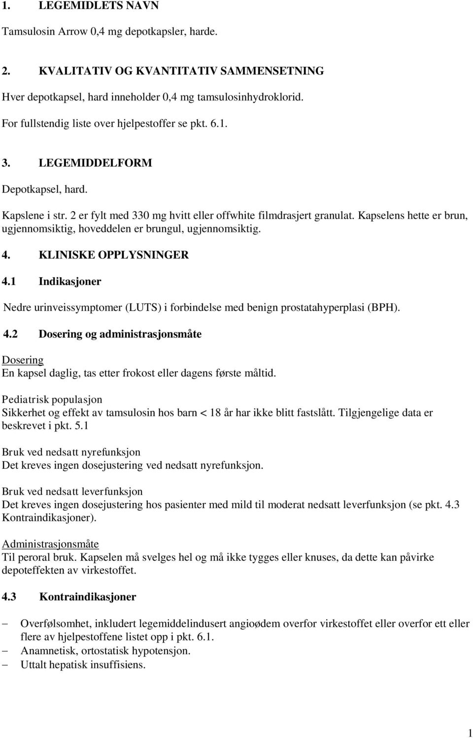 Kapselens hette er brun, ugjennomsiktig, hoveddelen er brungul, ugjennomsiktig. 4. KLINISKE OPPLYSNINGER 4.