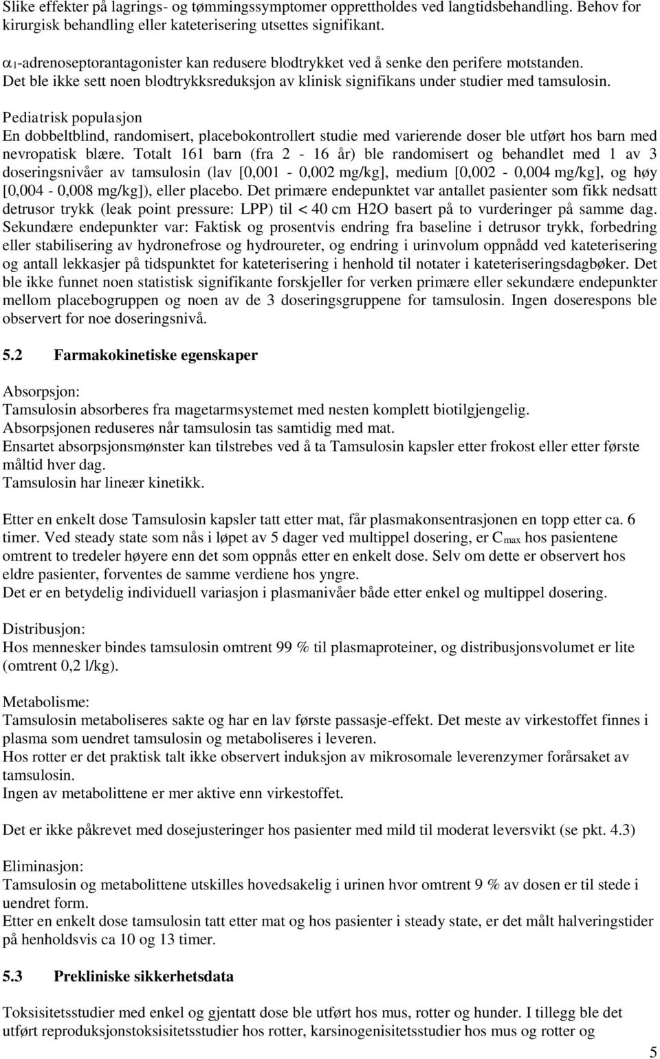 Pediatrisk populasjon En dobbeltblind, randomisert, placebokontrollert studie med varierende doser ble utført hos barn med nevropatisk blære.