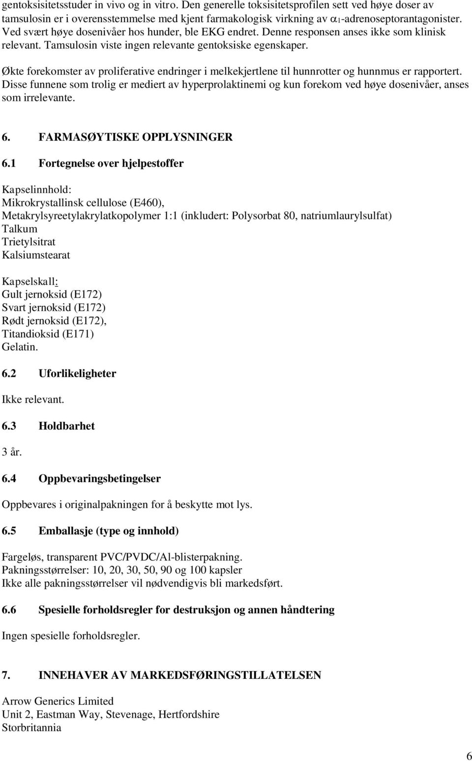 Økte forekomster av proliferative endringer i melkekjertlene til hunnrotter og hunnmus er rapportert.