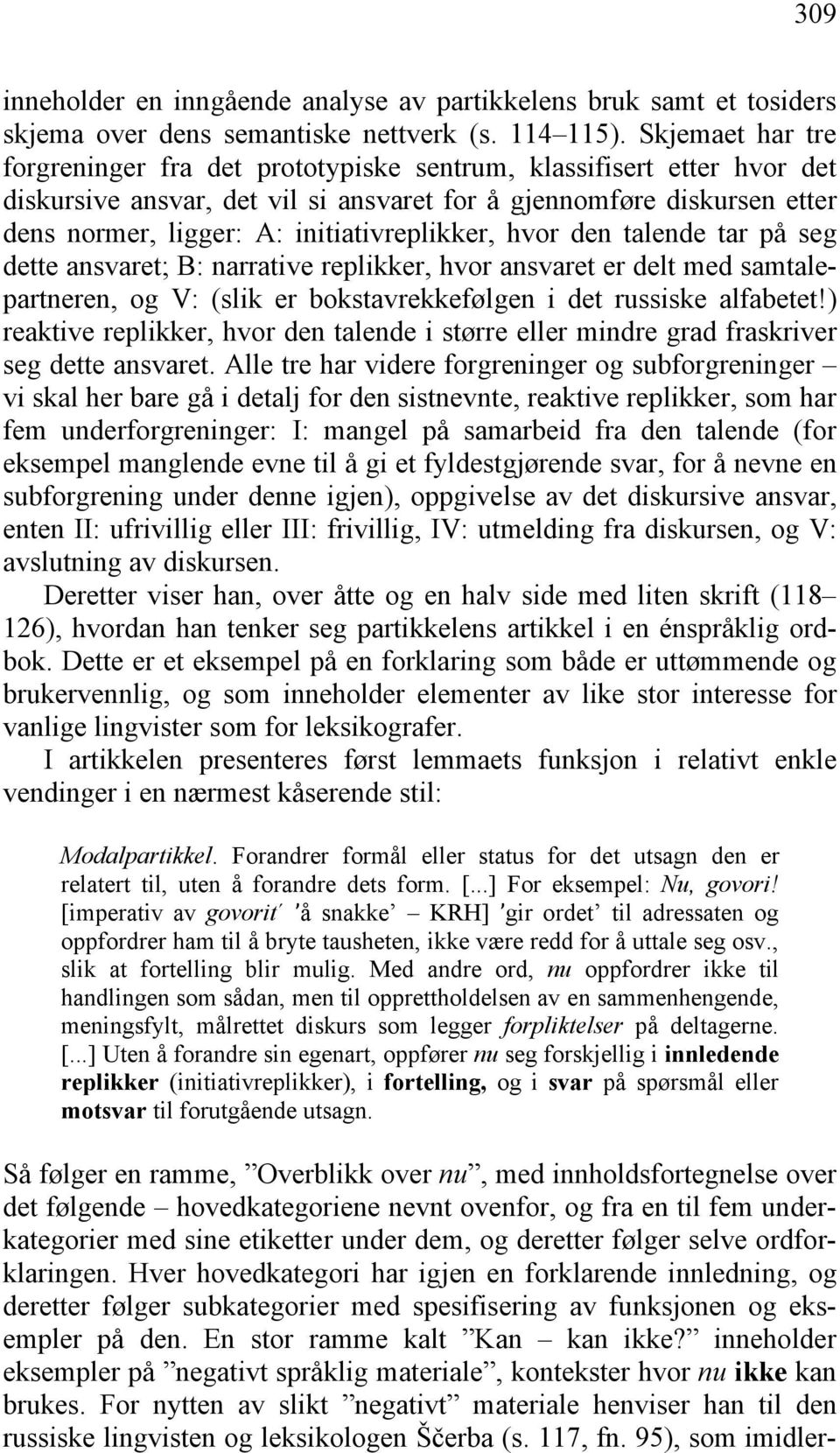 initiativreplikker, hvor den talende tar på seg dette ansvaret; B: narrative replikker, hvor ansvaret er delt med samtalepartneren, og V: (slik er bokstavrekkefølgen i det russiske alfabetet!