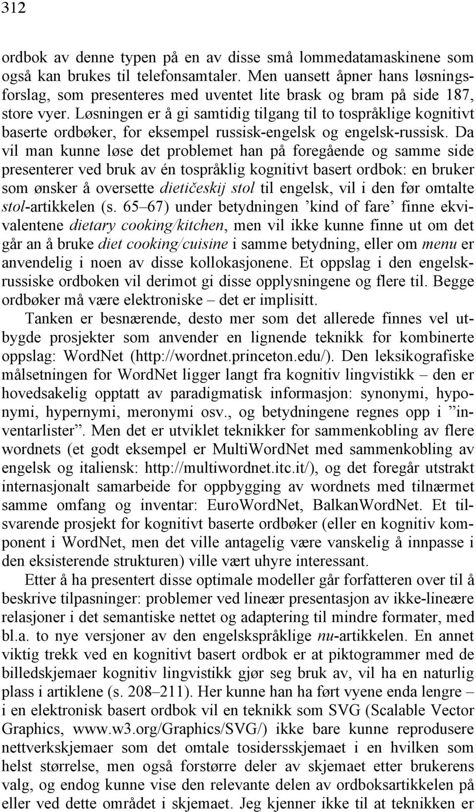 Løsningen er å gi samtidig tilgang til to tospråklige kognitivt baserte ordbøker, for eksempel russisk-engelsk og engelsk-russisk.