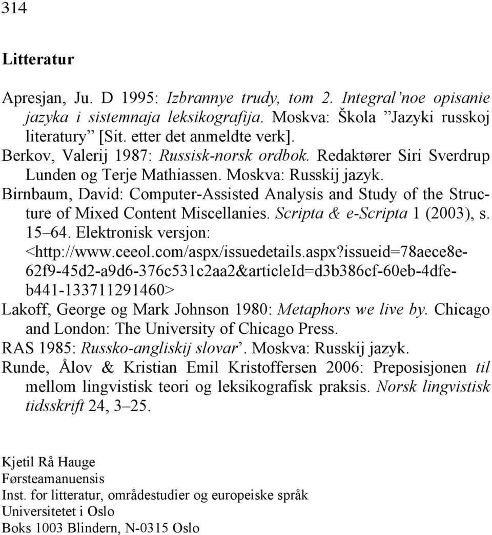 Birnbaum, David: Computer-Assisted Analysis and Study of the Structure of Mixed Content Miscellanies. Scripta & e-scripta 1 (2003), s. 15 64. Elektronisk versjon: <http://www.ceeol.