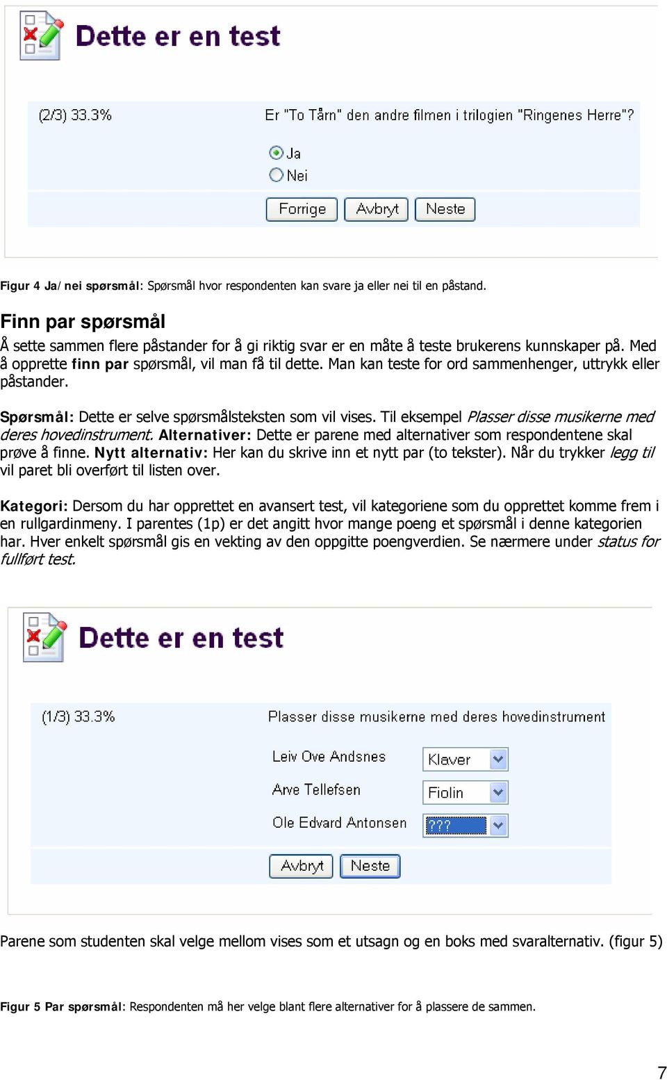 Man kan teste for ord sammenhenger, uttrykk eller påstander. Spørsmål: Dette er selve spørsmålsteksten som vil vises. Til eksempel Plasser disse musikerne med deres hovedinstrument.