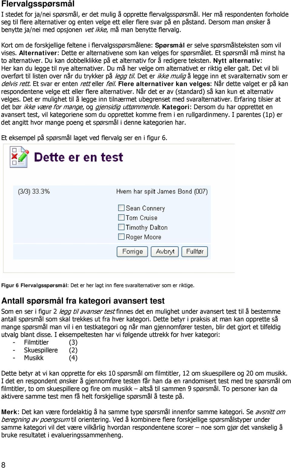 Alternativer: Dette er alternativene som kan velges for spørsmålet. Et spørsmål må minst ha to alternativer. Du kan dobbelklikke på et alternativ for å redigere teksten.