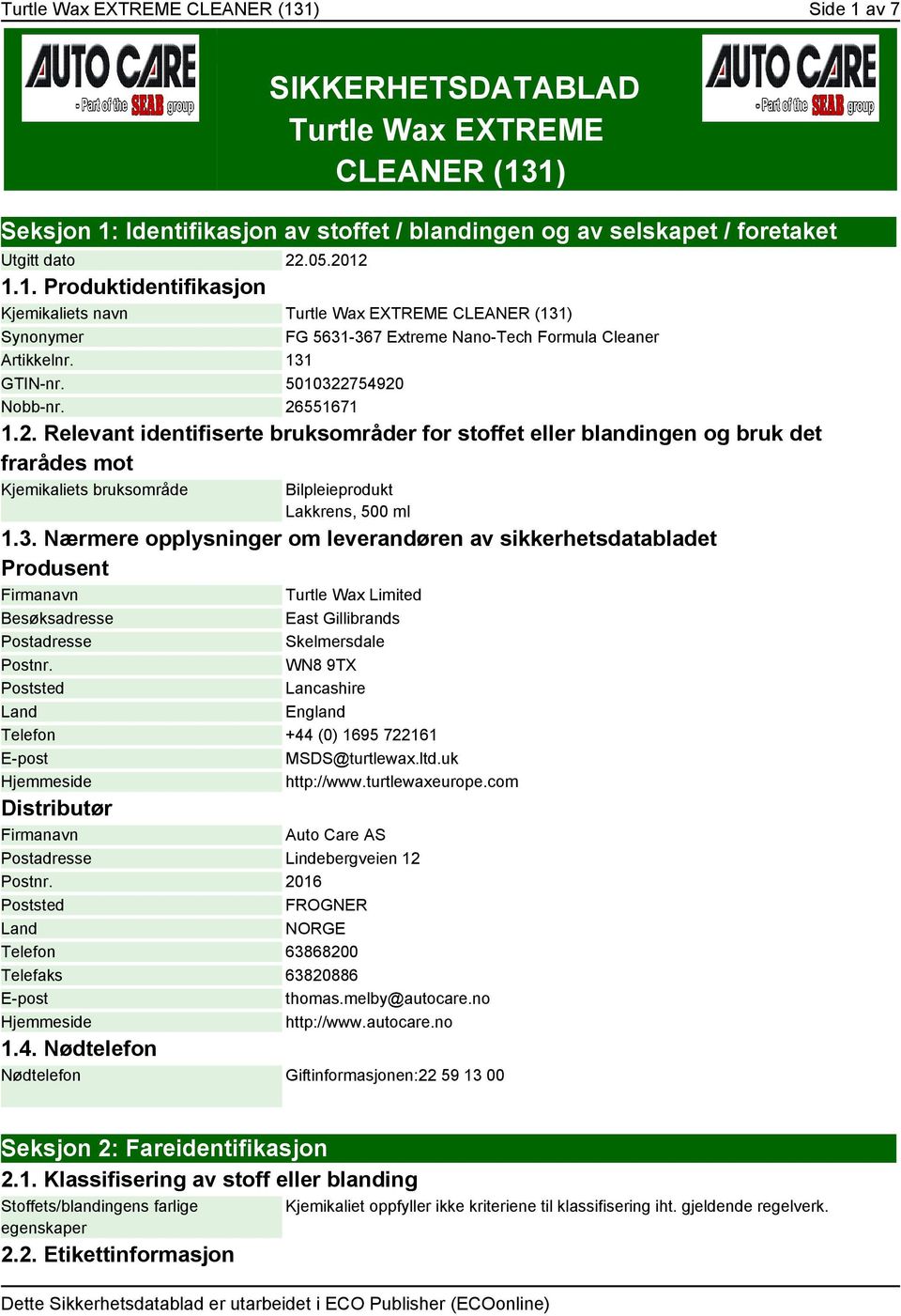 754920 Nobb-nr. 26551671 1.2. Relevant identifiserte bruksområder for stoffet eller blandingen og bruk det frarådes mot Kjemikaliets bruksområde Bilpleieprodukt Lakkrens, 500 ml 1.3.