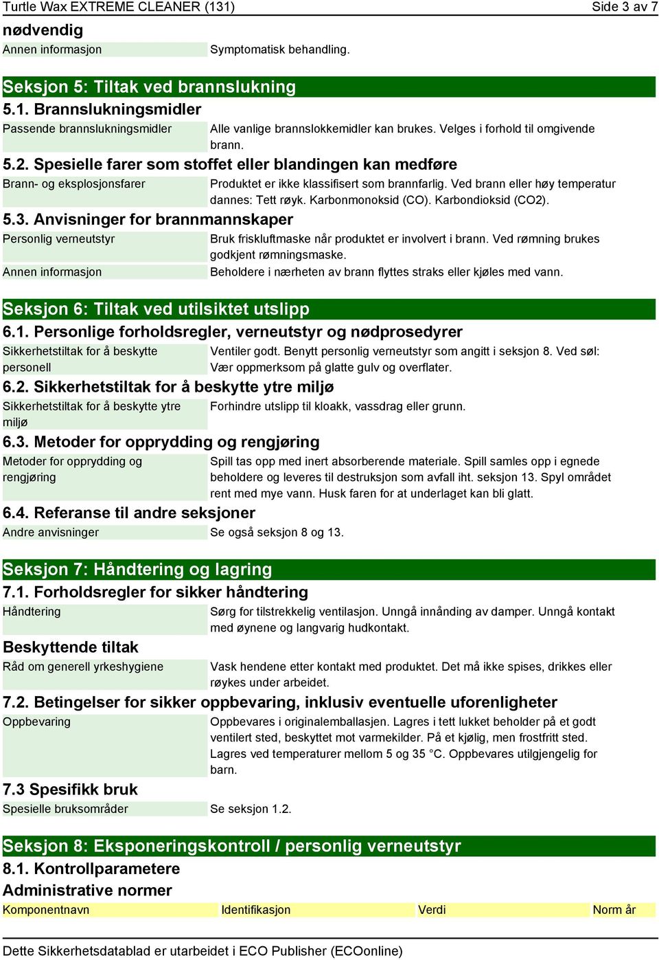 Anvisninger for brannmannskaper Personlig verneutstyr Produktet er ikke klassifisert som brannfarlig. Ved brann eller høy temperatur dannes: Tett røyk. Karbonmonoksid (CO). Karbondioksid (CO2).