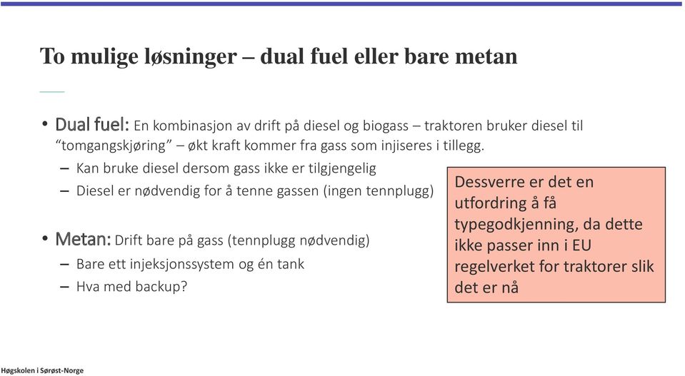 Kan bruke diesel dersom gass ikke er tilgjengelig Diesel er nødvendig for å tenne gassen (ingen tennplugg) Metan: Drift bare på gass