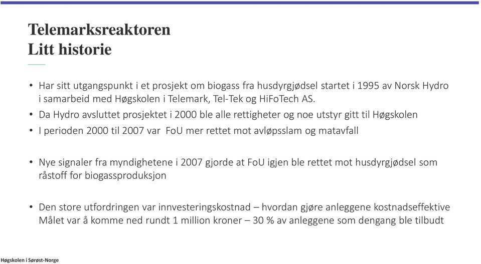 Da Hydro avsluttet prosjektet i 2000 ble alle rettigheter og noe utstyr gitt til Høgskolen I perioden 2000 til 2007 var FoU mer rettet mot avløpsslam og matavfall