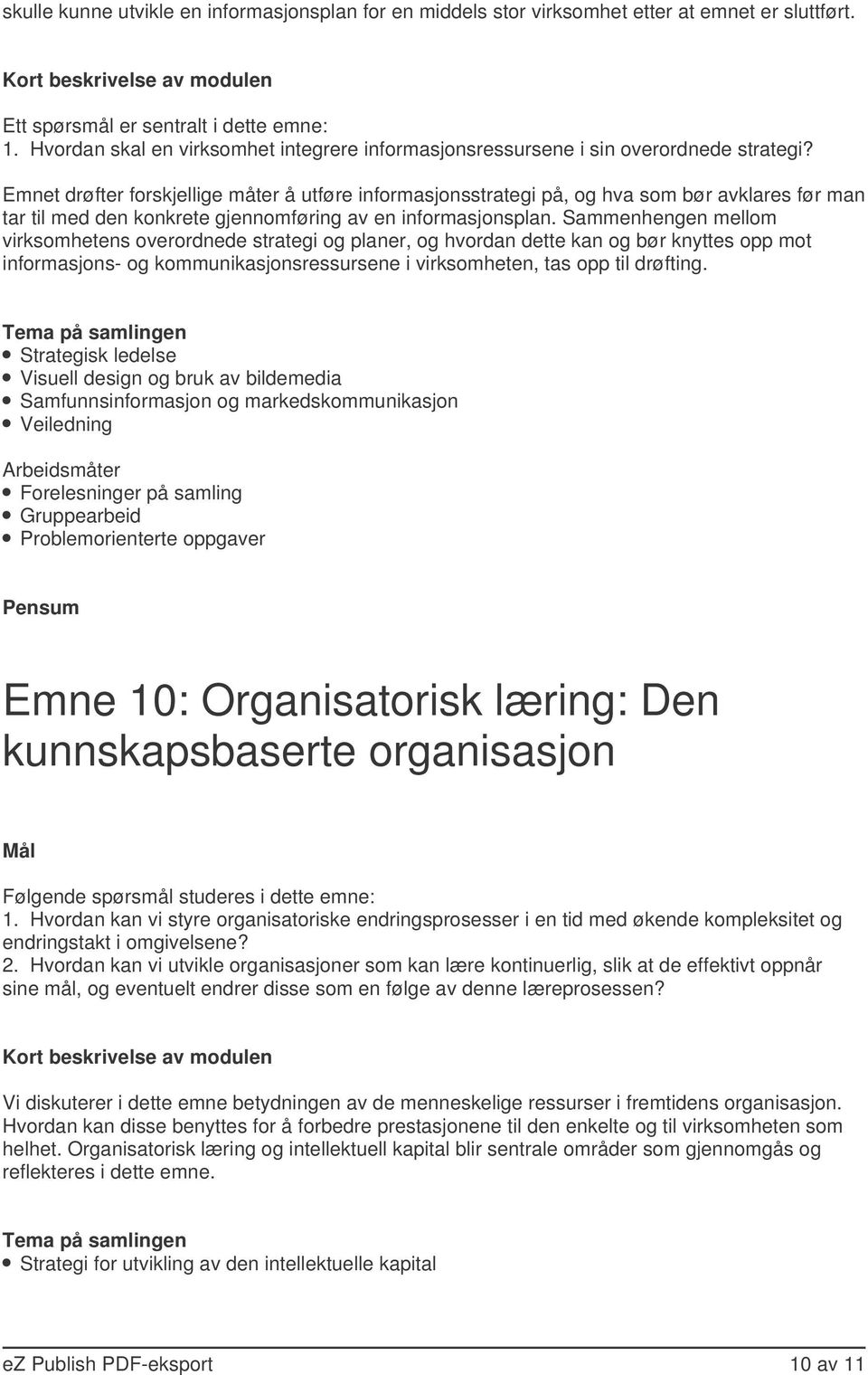 Emnet drøfter forskjellige måter å utføre informasjonsstrategi på, og hva som bør avklares før man tar til med den konkrete gjennomføring av en informasjonsplan.