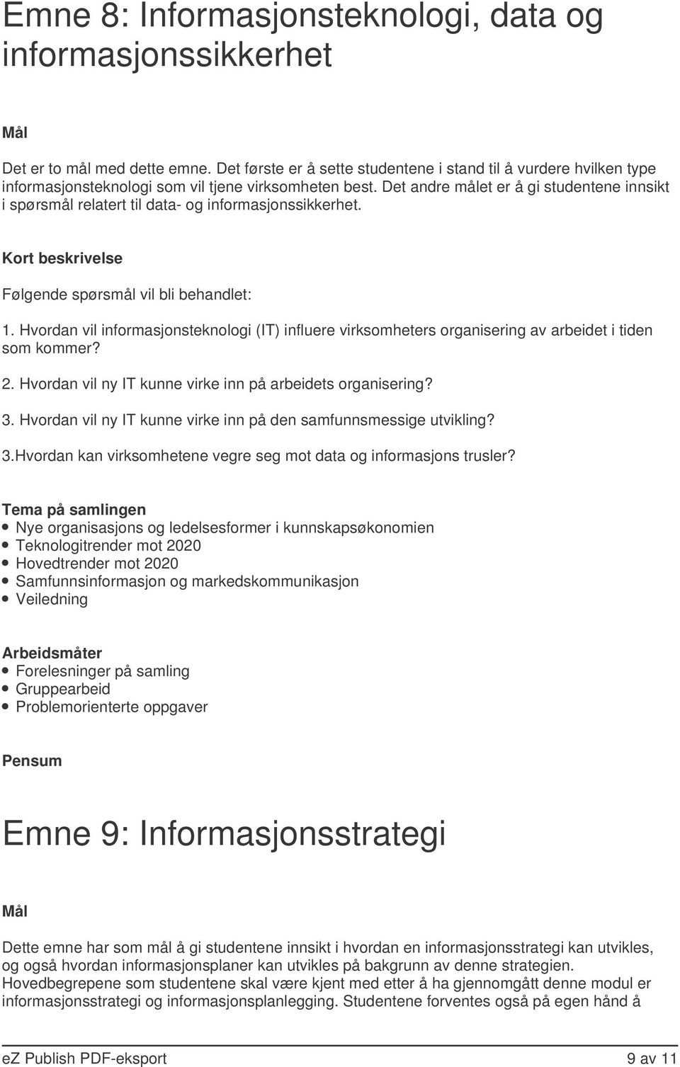 Det andre målet er å gi studentene innsikt i spørsmål relatert til data- og informasjonssikkerhet. Følgende spørsmål vil bli behandlet: 1.