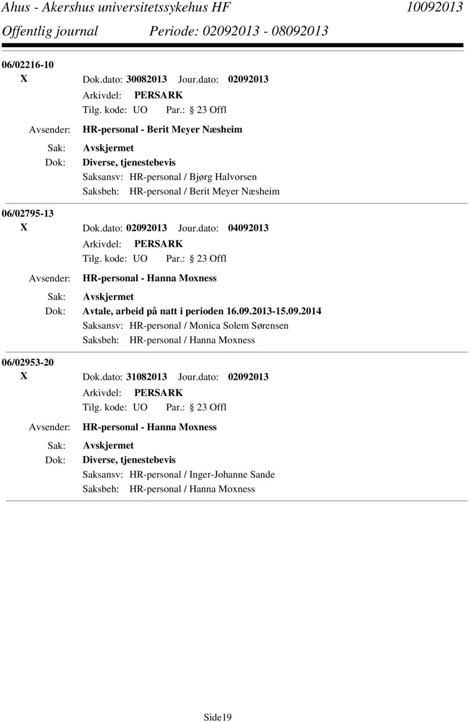 Næsheim 06/02795-13 X Dok.dato: 02092013 Jour.dato: 04092013 HR-personal - Hanna Moxness Avtale, arbeid på natt i perioden 16.09.2013-15.09.2014 Saksansv: HR-personal / Monica Solem Sørensen Saksbeh: HR-personal / Hanna Moxness 06/02953-20 X Dok.