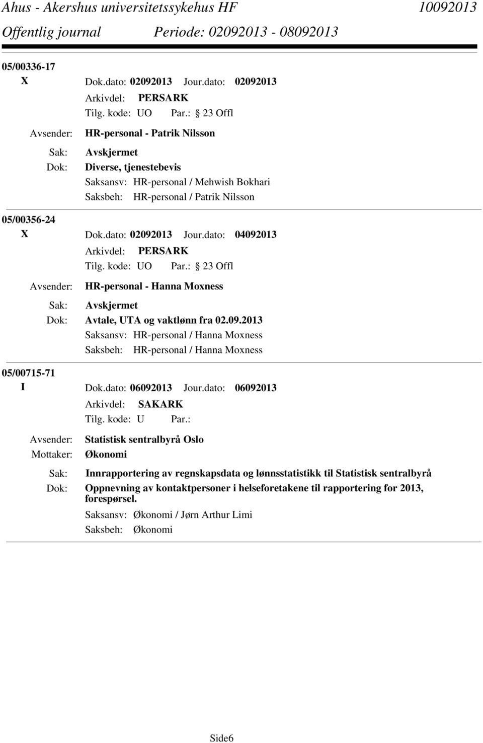 dato: 02092013 Jour.dato: 04092013 HR-personal - Hanna Moxness Avtale, UTA og vaktlønn fra 02.09.2013 Saksansv: HR-personal / Hanna Moxness Saksbeh: HR-personal / Hanna Moxness 05/00715-71 I Dok.