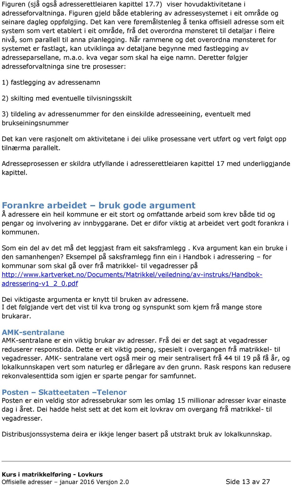 Når rammene og det overordna mønsteret for systemet er fastlagt, kan utviklinga av detaljane begynne med fastlegging av adresseparsellane, m.a.o. kva vegar som skal ha eige namn.